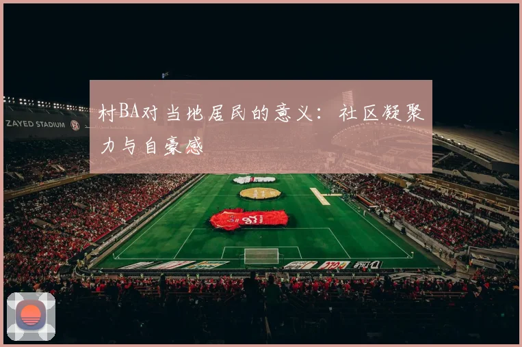 村BA对当地居民的意义：社区凝聚力与自豪感
