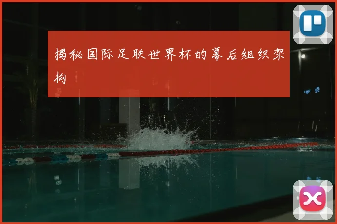 揭秘国际足联世界杯的幕后组织架构
