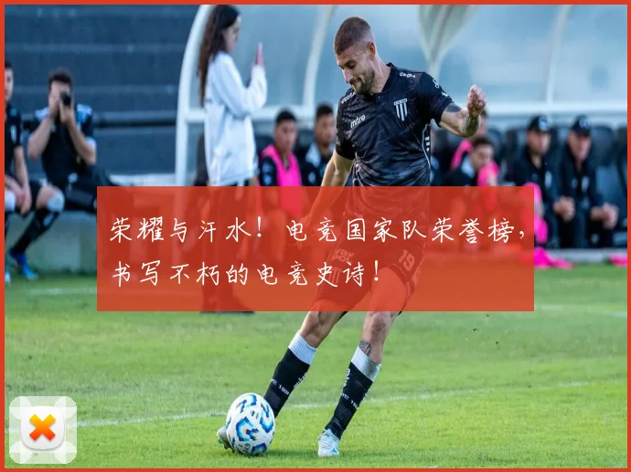 荣耀与汗水！电竞国家队荣誉榜，书写不朽的电竞史诗！