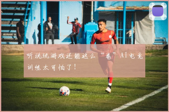 听说玩游戏还能这么“卷”AI电竞训练太可怕了！