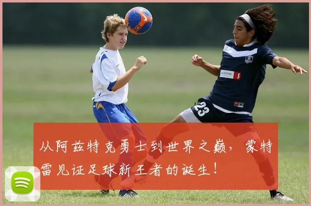 从阿兹特克勇士到世界之巅，蒙特雷见证足球新王者的诞生！