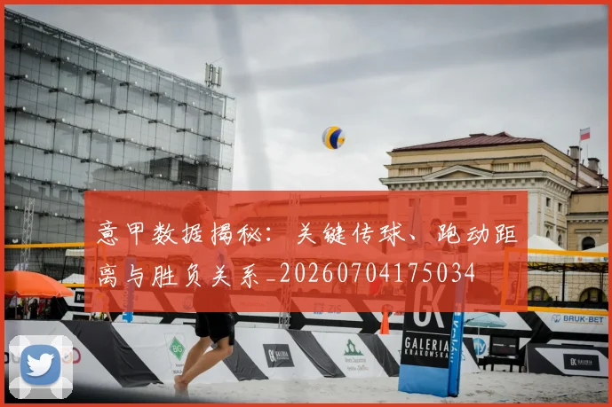 意甲数据揭秘：关键传球、跑动距离与胜负关系_20260704175034